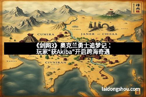 《剑网3》奥克兰勇士追梦记：玩家“获Akiba”开启跨海奇遇